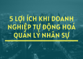 5 LỢI ÍCH KHI DOANH NGHIỆP TỰ ĐỘNG HÓA QUẢN LÝ NHÂN SỰ