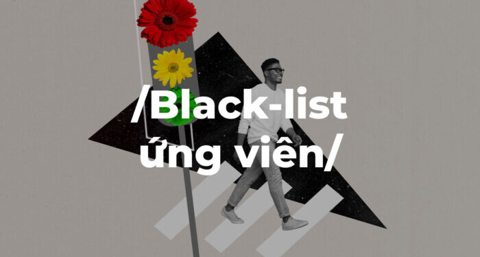 “Blacklist ứng viên” mà nhà tuyển dụng truyền tay nhau, liệu có thật hay không?